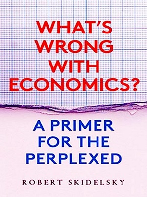 Whats Wrong with Economics 2020 By Robert Skidelsky