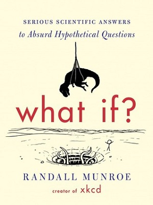 What If ? Serious Scientific Answers to Absurd Hypothetical Questions