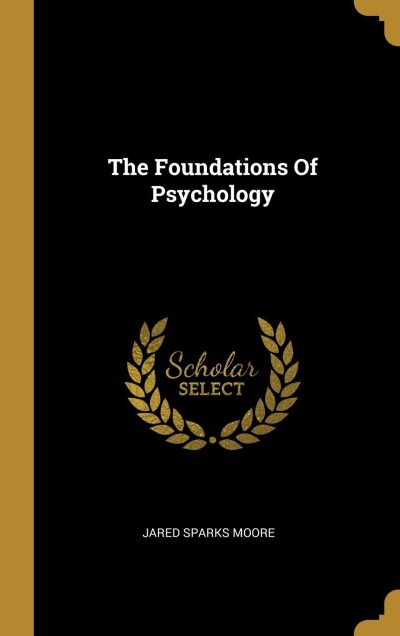 The Foundation of Psychology By Jared Sparks Moore