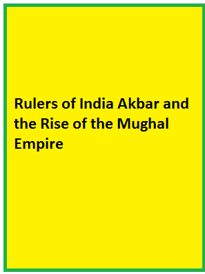 Rulers of India Akbar and the Rise of the Mughal Empire