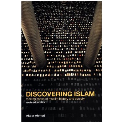 Discovering Islam Making Sense of Muslim History and Society Akbar S. Ahmed