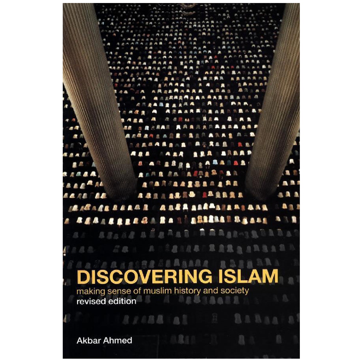 Discovering Islam Making Sense of Muslim History and Society Akbar S. Ahmed