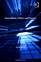 Journalism, Ethics and Society BY David Berry