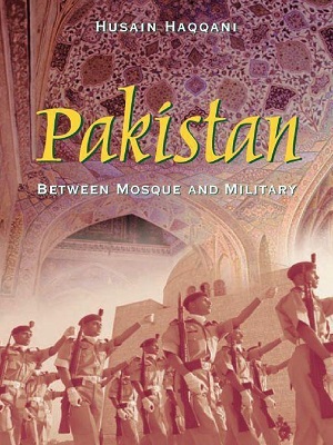 Pakistan between Mosque and Military by Hussain Haqqani