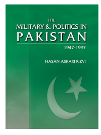 The Military and Politics in Pakistan 1947-1997 By Hasan Askari Rizvi