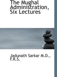 The Mughal administration, six lectures (1920)
