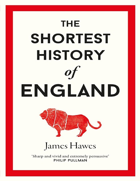 The Shortest History of England By James Hawes
