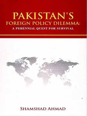 Pakistan’s Foreign Policy Dilemma By Shamshad Ahmad JWT